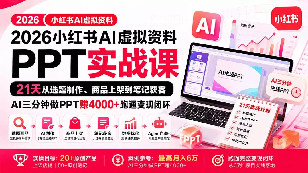 2026小红书AI虚拟资料PPT实战课：21天从选题制作、商品上架到笔记获客，AI三分钟做PPT赚4000+跑通变现闭环 - 来及网络