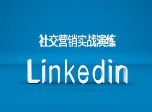 社交营销实战演练之Linkedin营销课程，B2B跨境外贸的新出路 - 来及网络