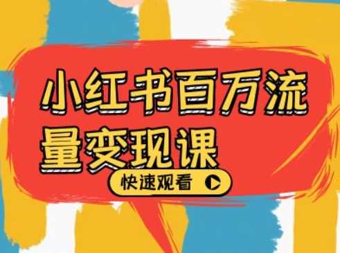 小红书百万流量变现课，小红书电商教程下载 - 来及网络