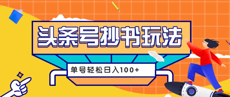 今日头条抄书玩法，用这个方法，单号轻松日入100+（附详细教程及工具） - 来及网络
