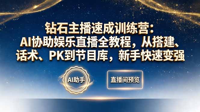 钻石主播速成训练营：AI协助娱乐直播全教程，从搭建、话术、PK到节目库，新手快速变强 - 来及网络