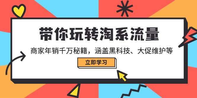 （14109期）带你玩转淘系流量，商家年销千万秘籍，涵盖黑科技、大促维护等 - 来及网络