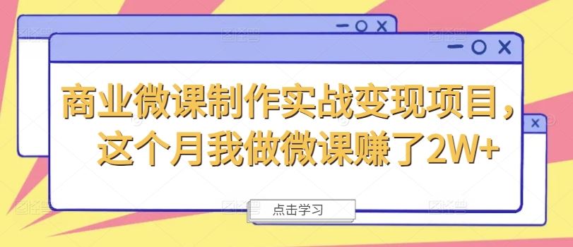 商业微课制作实战变现项目，这个月我做微课赚了2W+ - 来及网络