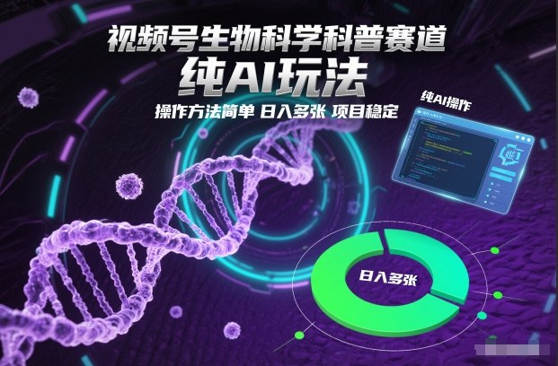 视频号生物科学科普赛道，纯AI玩法，操作方法简单，日入多张，项目稳定 - 来及网络