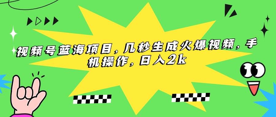 （15320期）视频号蓝海项目，几秒生成火爆视频，手机操作，日入2k - 来及网络