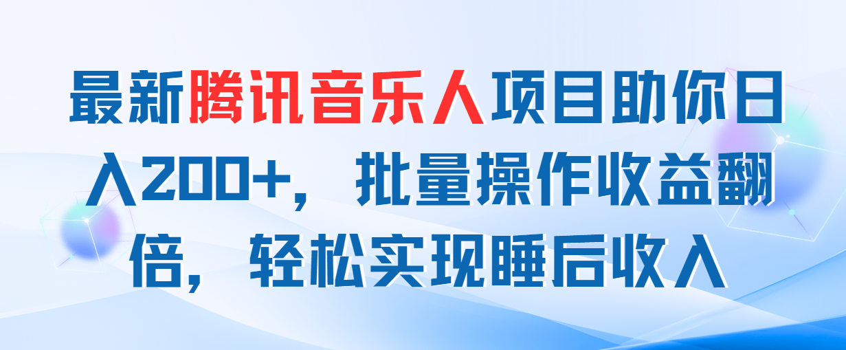 （11494期）最新腾讯音乐人项目助你日入200+，批量操作收益翻倍，轻松实现睡后收入 - 来及网络