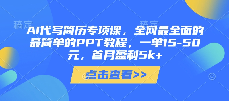 AI代写简历专项课，全网最全面的最简单的PPT教程，一单15-50元，首月盈利5k+ - 来及网络
