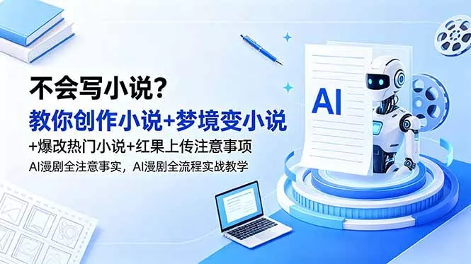 不会写小说？教你创作小说+梦境变小说+爆改热门小说+红果上传注意事项，AI漫剧全流程实战教学 - 来及网络