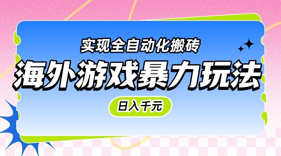 海外游戏暴力玩法，日入千元，实现全自动化搬砖 - 来及网络
