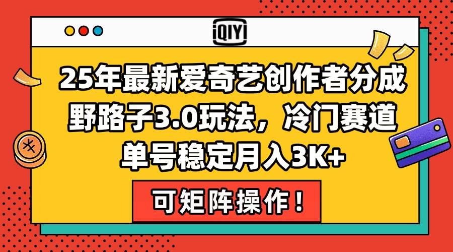（15208期）25年最新爱奇艺创作者分成野路子3.0玩法，冷门赛道，单号稳定月入3K+，… - 来及网络