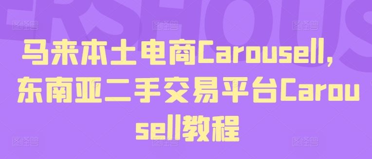 马来本土电商Carousell，东南亚二手交易平台Carousell教程 - 来及网络