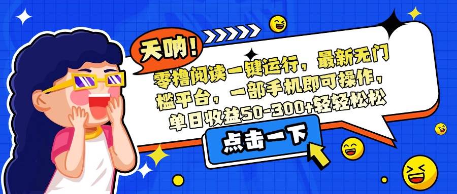 （15338期）零撸阅读一键运行，最新无门槛平台，一部手机即可操作，单日收益50-300… - 来及网络