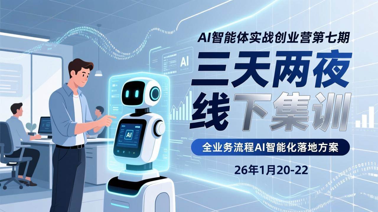 （17489期）AI智能体实战创业营第七期，三天两夜线下集训，企业全业务流程AI智能化落地方案(26年1月20-22) - 来及网络