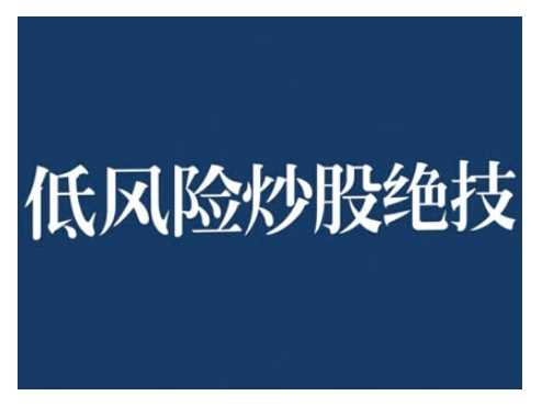 2024低风险股票实操营，低风险，高回报 - 来及网络