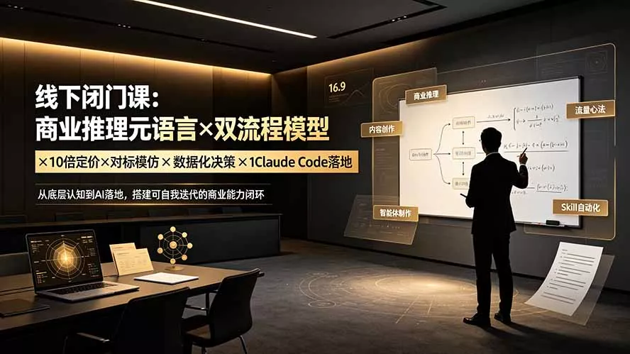 线下闭门课：商业推理元语言×双流程模型×10倍定价×对标模仿×数据化决策×Claude Code落地，击穿认知盲区 - 来及网络