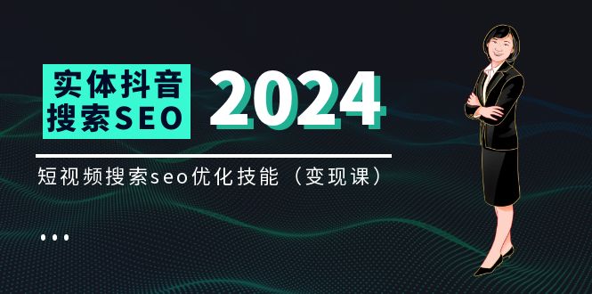 （11635期）实体 抖音搜索（抖音SEO）变现课，短视频搜索seo优化技能（8节视频课） - 来及网络