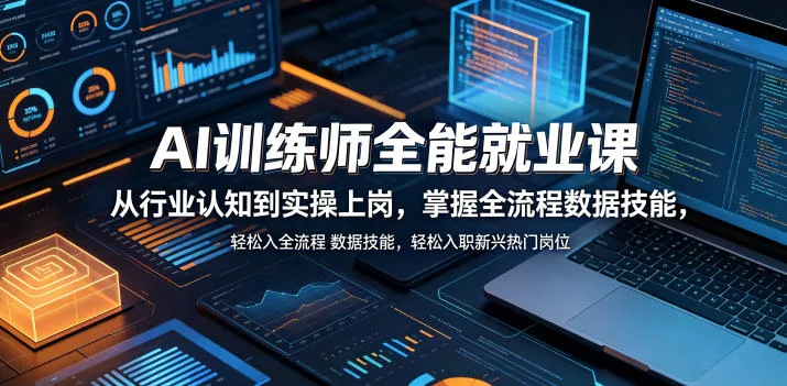AI训练师全能就业课，从行业认知到实操上岗，掌握全流程数据技能，轻松入职新兴热门岗位 - 来及网络