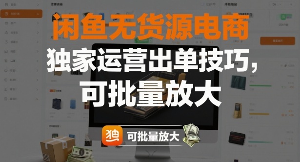 闲鱼无货源电商，独家运营出单技巧，可批量放大 - 来及网络
