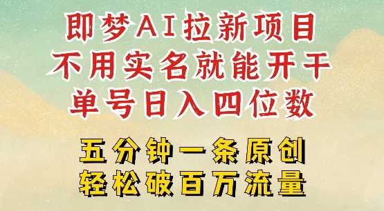 2025抖音新项目，即梦AI拉新，不用实名就能做，几分钟一条原创作品，全职干单日收益突破四位数 - 来及网络