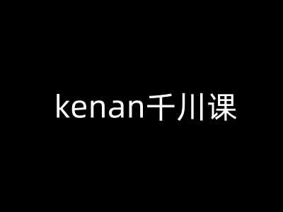 kenan千川课-kenan抖音电商巨量千川教程 - 来及网络