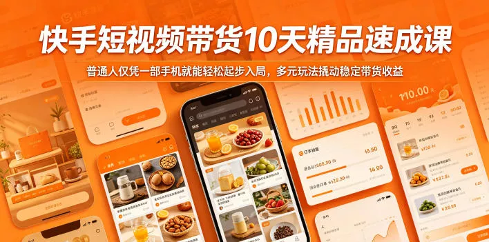 快手短视频带货10天精品速成课，普通人仅凭一部手机就能轻松起步入局，多元玩法撬动稳定带货收益 - 来及网络
