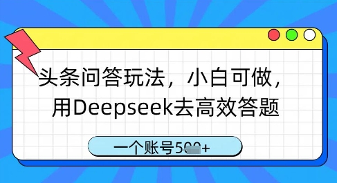 头条问答玩法，小白可做，用Deepseek去高效答题，一个账号几张 - 来及网络