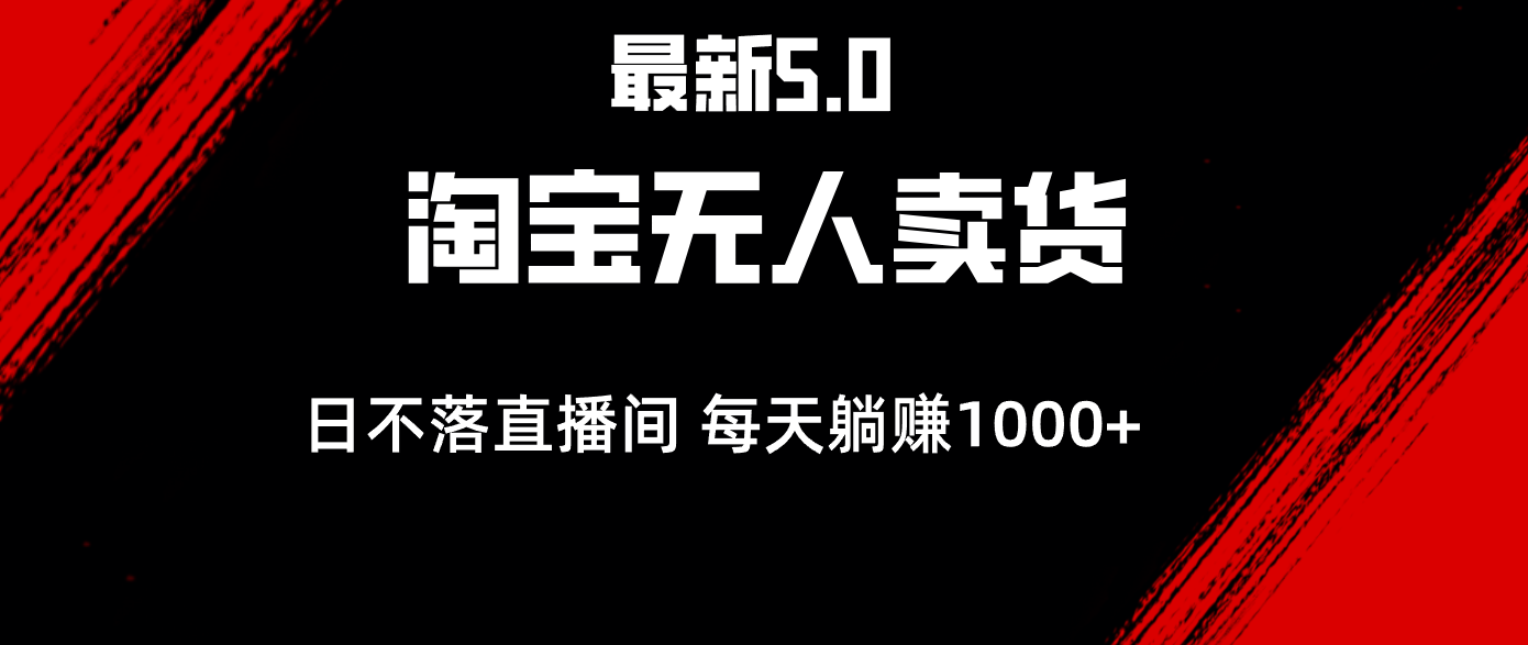 （12876期）最新淘宝无人卖货5.0，简单无脑，打造日不落直播间，日躺赚1000+ - 来及网络