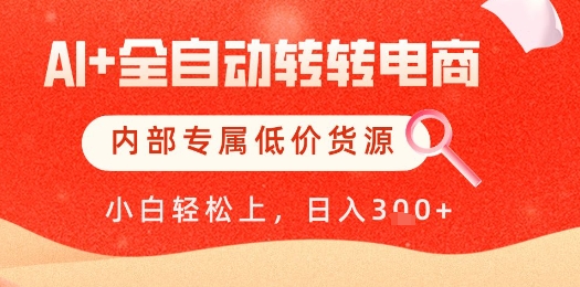 【AI+全自动转转电商】内部专属低价货源，全网首发，单日轻松变现几张【揭秘】 - 来及网络