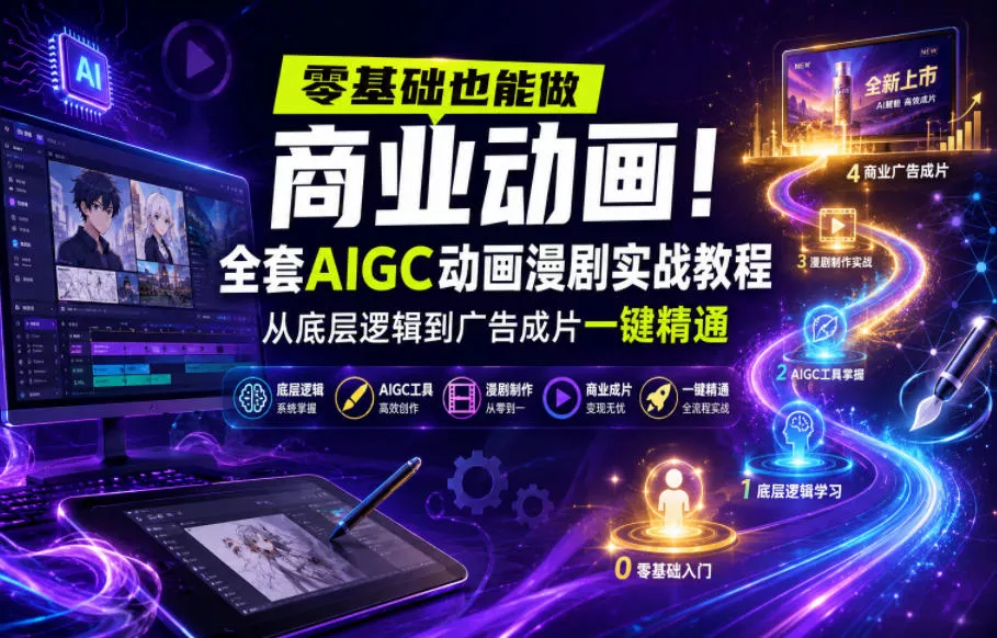 零基础也能做商业动画！全套AIGC动画漫剧实战教程，从底层逻辑到广告成片一键精通(更新0905) - 来及网络