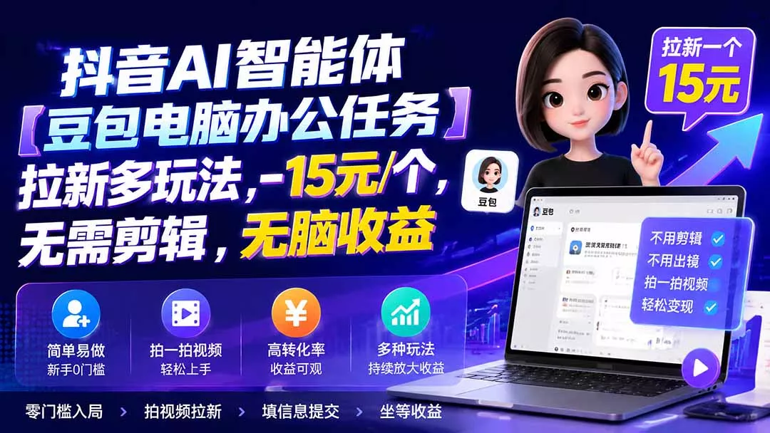 抖音AI智能体【豆包电脑办公任务】拉新多玩法 15元/个，无需剪辑，无脑收益 - 来及网络