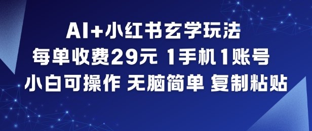AI+小红书玄学玩法，每单收费29米，1手机1账号，小白可操作，无脑简单复制粘贴 - 来及网络