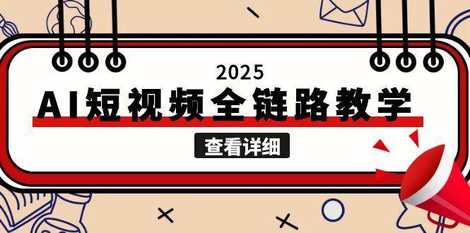 2025AI短视频全链路教学，文案图片视频生成，解决自媒体创作痛点 - 来及网络