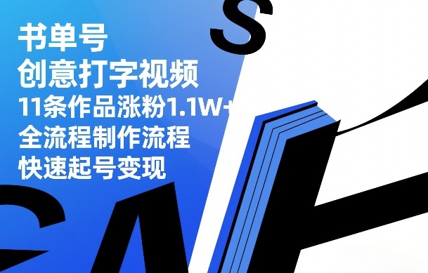 书单号创意打字视频，11条作品涨粉1.1W+，全流程制作流程，快速起号变现 - 来及网络