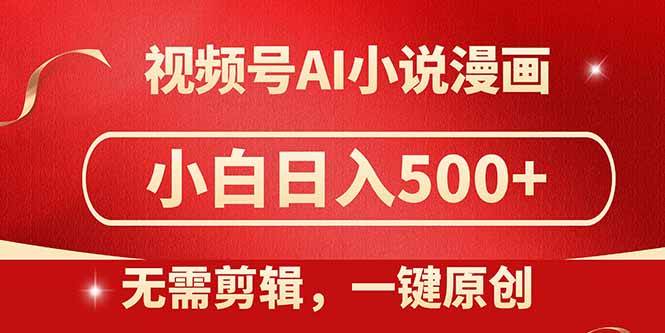 （14759期）视频号AI小说漫画，无需剪辑，一键洗稿原创，小白日入500+，喂饭级教程 - 来及网络