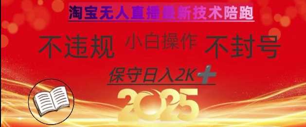 2025年淘宝无人直播带货10.0，全新技术，不违规，不封号，纯小白操作，日入数张【揭秘】 - 来及网络