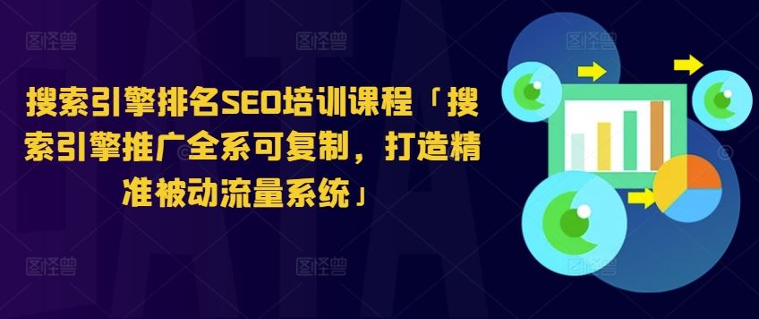 搜索引擎排名SEO培训课程「搜索引擎推广全系可复制，打造精准被动流量系统」 - 来及网络