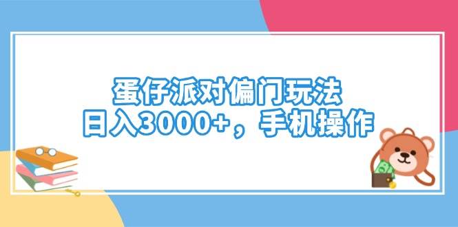 （14369期）蛋仔派对偏门玩法，日入3000+，手机操作 - 来及网络