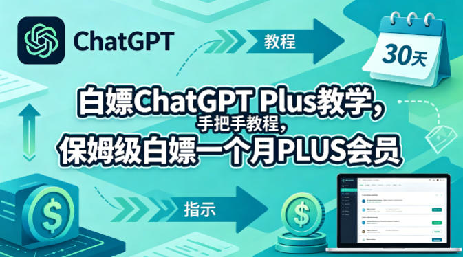 白嫖ChatGPT Plus教学，手把手教程，保姆级白嫖一个月PLUS会员 - 来及网络