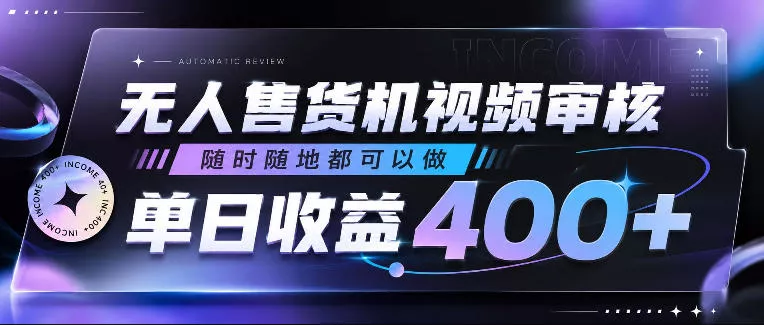 无人售货机视频审核，随时随地都可以做，单日收益400+，有手就行，人人可做【揭秘】 - 来及网络