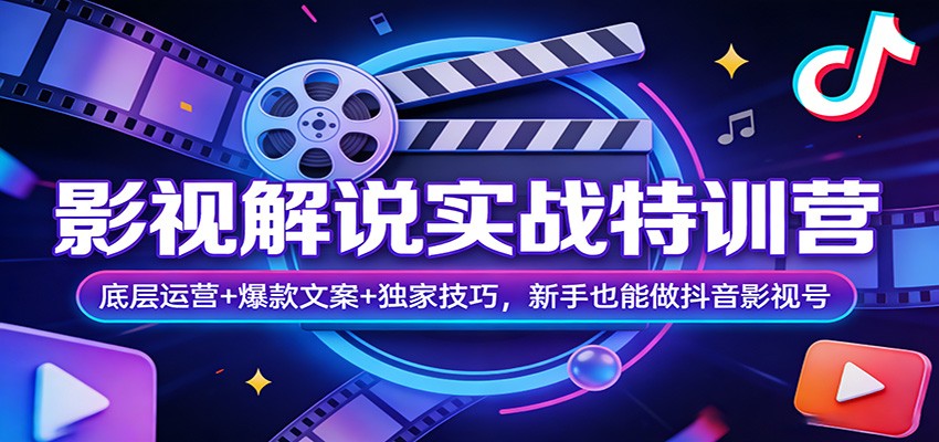 影视解说实战特训营：底层运营+爆款文案+独家技巧，新手也能做抖音影视号 - 来及网络