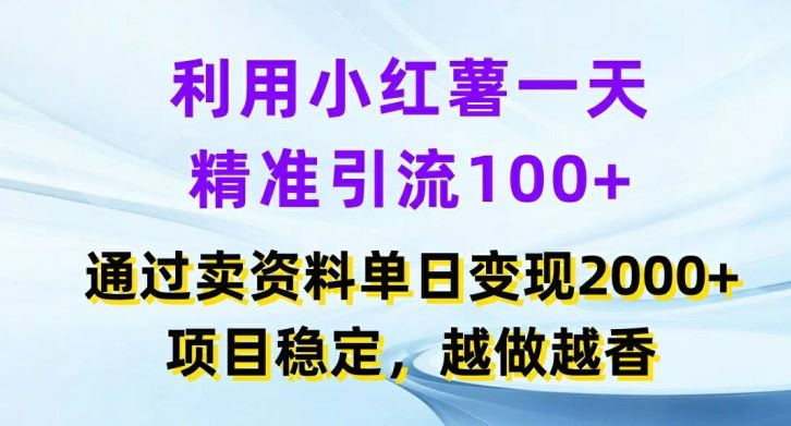 利用小红书一天精准引流100+，通过卖项目单日变现2k+，项目稳定，越做越香【揭秘】 - 来及网络