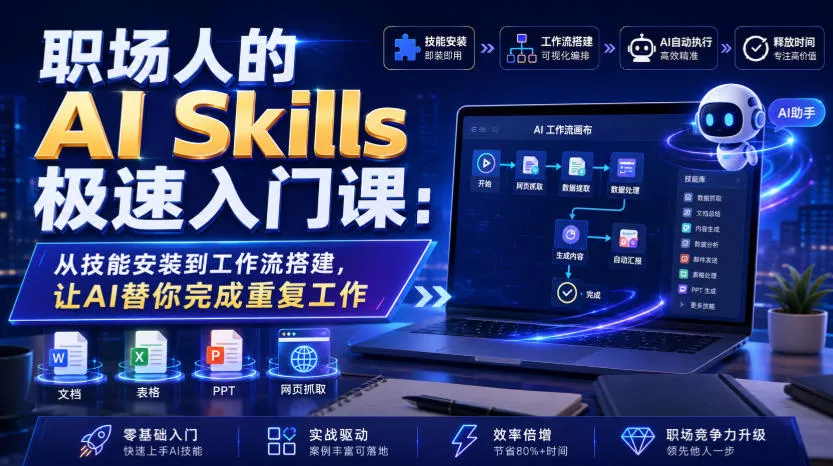 职场人的AI Skills极速入门课：从技能安装到工作流搭建，让AI替你完成重复工作 - 来及网络
