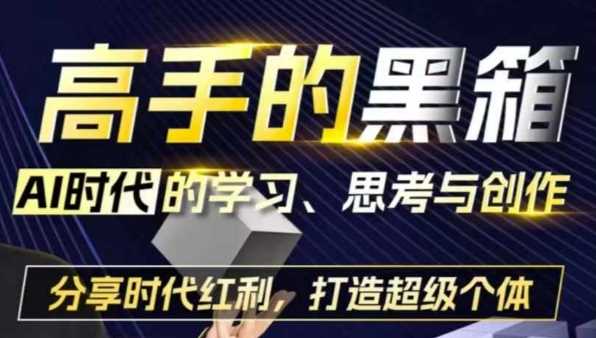 高手的黑箱：AI时代学习、思考与创作-分红时代红利，打造超级个体 - 来及网络