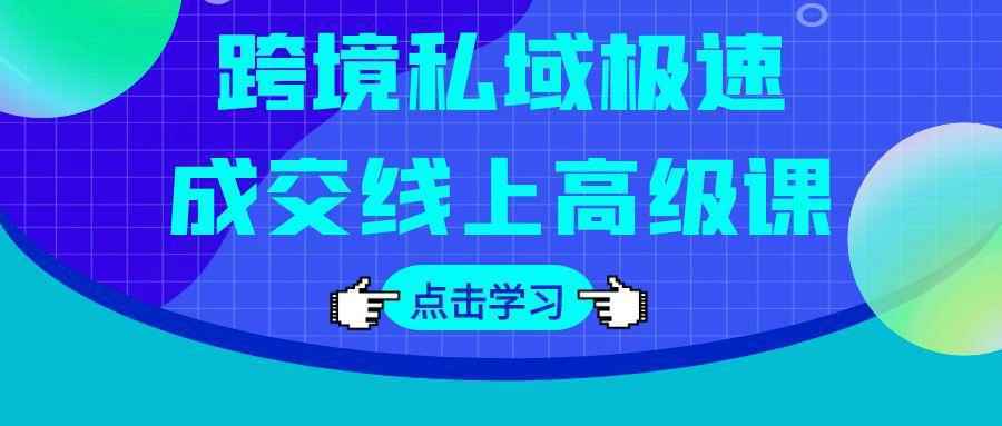 跨境私域极速成交线上高级课 - 来及网络