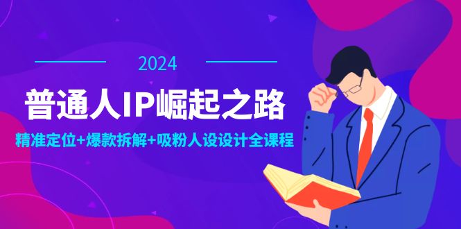 （12399期）普通人IP崛起之路：打造个人品牌，精准定位+爆款拆解+吸粉人设设计全课程 - 来及网络