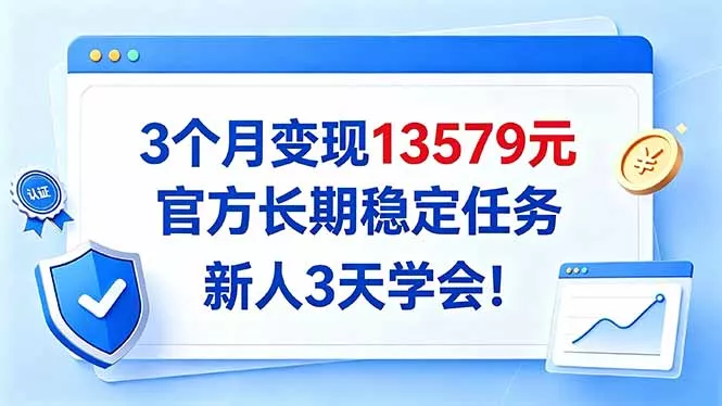 3个月变现13579元，官方长期稳定任务，新人3天学会！ - 来及网络