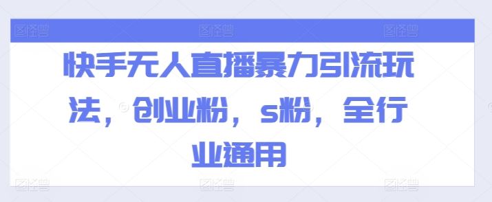 快手无人直播暴力引流玩法，创业粉，s粉，全行业通用 - 来及网络