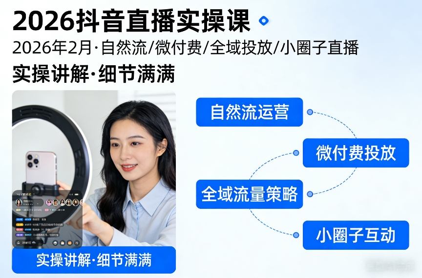 2026抖音直播实操课2026年2月，自然流、微付费、全域投放、小圈子直播，实操讲解，细节满满 - 来及网络