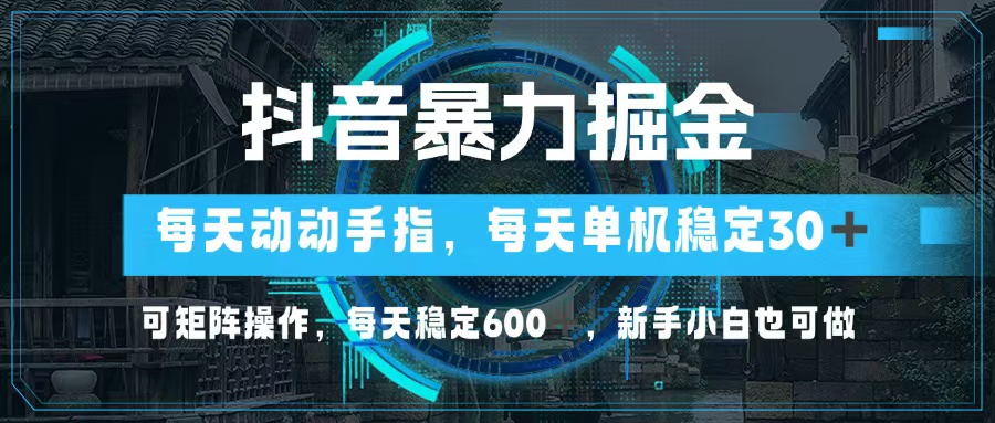 （13013期）抖音暴力掘金，动动手指就可以，单机30+，可矩阵操作，每天稳定600+，… - 来及网络