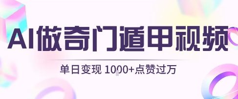 用AI制作奇门遁甲视频，单日变现1k+，条条点赞过万 - 来及网络